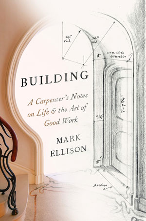 In Building: A Carpenter’s Notes on Life & the Art of Good Work